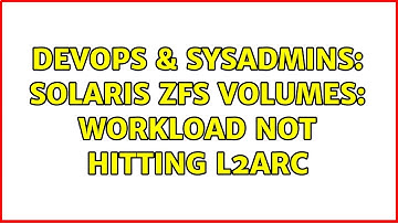 DevOps & SysAdmins: Solaris ZFS volumes: workload not hitting L2ARC