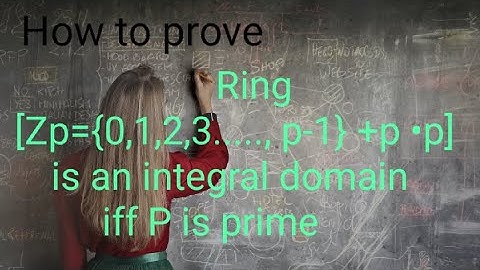 BSc 3rd year math How to prove ring [Zp={0, 1,2..,p-1} +p •p }] is an integral domain iff p is prime