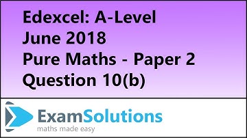 Edexcel | A-Level Pure Maths June 2018 Paper 2 Q10(b) | ExamSolutions