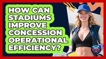 How Can Stadiums Improve Concession Operational Efficiency? - Where the Fans Roar
