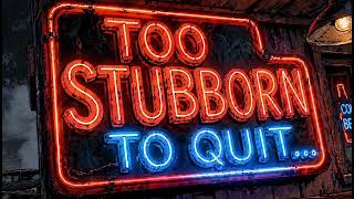 Too Stubborn to Quit (Gritty Country Anthem)