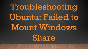 Troubleshooting Ubuntu: Failed to Mount Windows Share