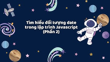 Tìm hiểu đối tượng date trong lập trình Javascript (Phần 2)