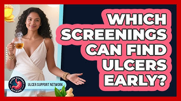 Which Screenings Can Find Ulcers Early? - Ulcer Support Network