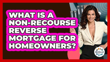 What Is A Non-recourse Reverse Mortgage For Homeowners? - Get Retirement Help