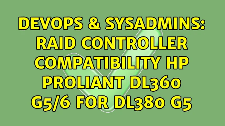 DevOps & SysAdmins: RAID Controller Compatibility HP ProLiant DL360 G5/6 for DL380 G5