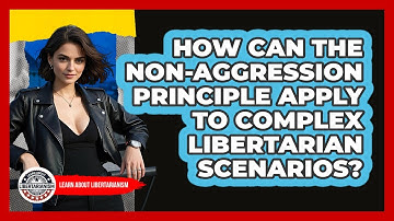 How Can The Non-Aggression Principle Apply To Complex Libertarian Scenarios?