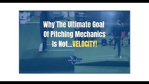 Why The Ultimate Goal of Pitching Mechanics Is Not Velocity