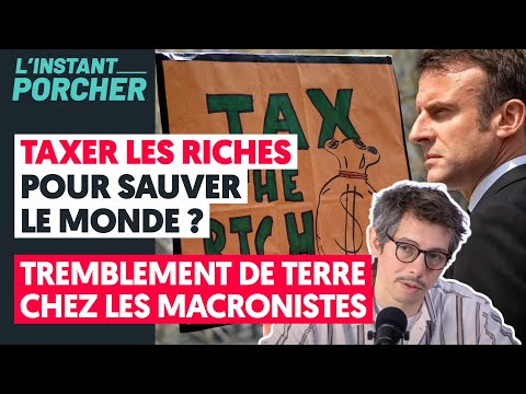 TAXER LES RICHES POUR SAUVER LE MONDE ? TREMBLEMENT DE TERRE CHEZ LES MACRONISTES