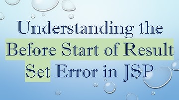 Understanding the Before Start of Result Set Error in JSP