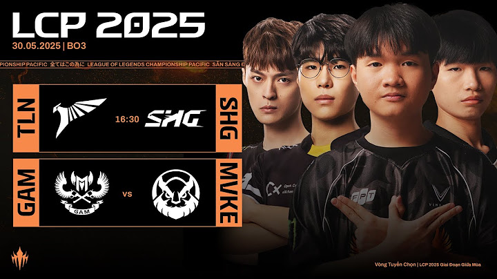 [VN] TLN vs SHG | GAM vs MVKE | LCP 2025 Giai Đoạn Giữa Mùa - Vòng Tuyển Chọn Ngày 30.05.2025