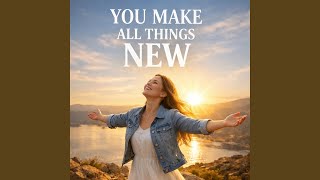 You Make All Things New
