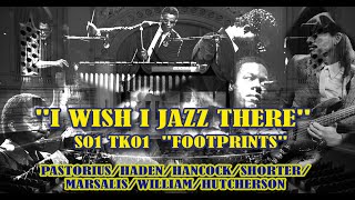 I WISH I JAZZ THERE  S1TK1&quot;FOOTPRINTS&quot; PASTORIUS/HADEN/HANCOCK/SHORTER/WILLIAMS/MARSALIS/HUTCHERSON