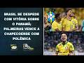 Seleção se despede e GOLEIA Panamá! Palmeiras bate Chape com POLÊMICA e NOTA OFICIAL! | PAN NA ÁREA