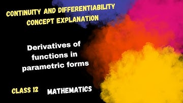 Continuity and Differentiability- Concept- Derivatives of functions in parametric forms