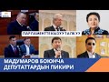 Мадумаровду камоо боюнча депутаттар эмне деди? (Парламенттеги кызуу талкуу)