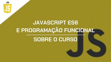 JavaScript ES6 e Programação Funcional - Sobre o Curso