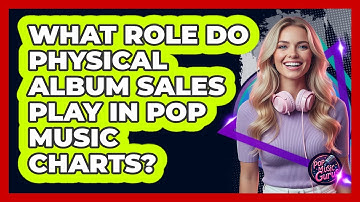 What Role Do Physical Album Sales Play In Pop Music Charts?