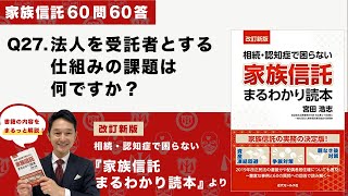 [家族信託の超実務60問60答] Q27 法人を受託者とする仕組みの課題は何ですか？-「改訂新版・家族信託まるわかり読本」より-
