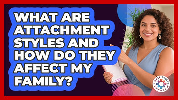 What Are Attachment Styles And How Do They Affect My Family? - Single Parent Support Hub