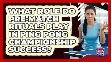 What Role Do Pre-match Rituals Play In Ping Pong Championship Success? - Ping Pong Prodigy