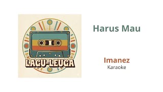 Harus Mau  Imanez karaoke
