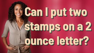 Can I put two stamps on a 2 ounce letter?
