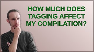 Tex: How much does tagging affect my compilation?