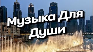 МУЗЫКА ДЛЯ ДУШИ + ФОНТАНЫ ДУБАИ ,,Музыка Сергей Грищук