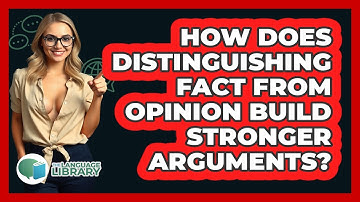 How Does Distinguishing Fact From Opinion Build Stronger Arguments? - The Language Library