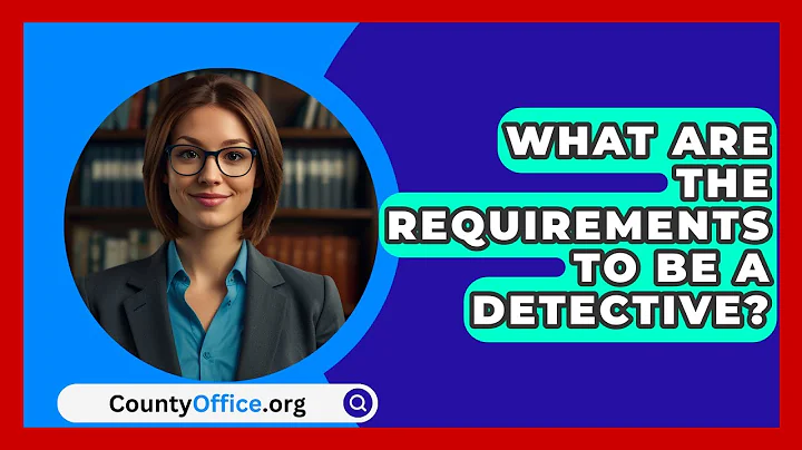 What Are The Requirements To Be A Detective? - CountyOffice.org