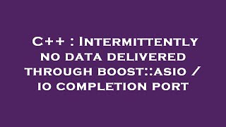 C++ : Intermittently no data delivered through boost::asio / io completion port