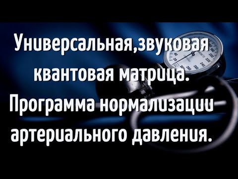 УНИВЕРСАЛЬНАЯ ЗВУКОВАЯ КВАНТОВАЯ МАТРИЦА.✅ ПРОГРАММА НОРМАЛИЗАЦИИ АРТЕРИАЛЬНОГО ДАВЛЕНИЯ.✅