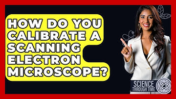 How Do You Calibrate A Scanning Electron Microscope? - Science Through Time