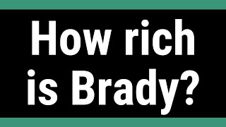 How rich is Brady