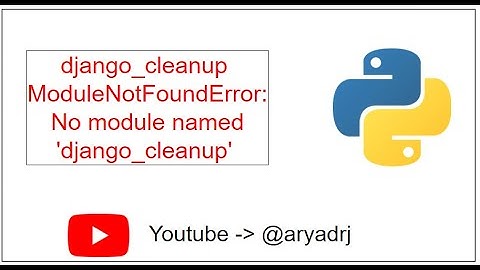 django_cleanup | ModuleNotFoundError: No module named 