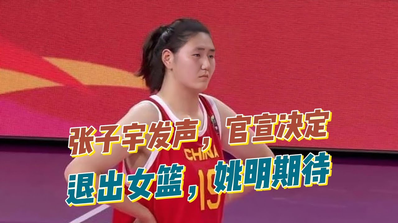 张子宇发声，官宣决定，退出女篮？姚明期待！