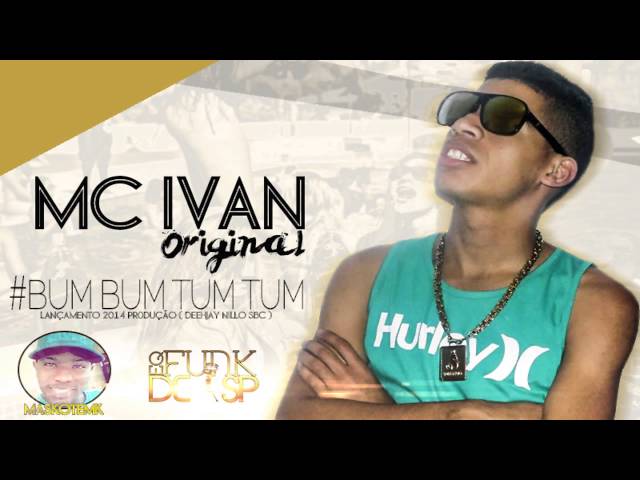 MC IVAN ORIGINAL - BUM BUM - TUM TUM - LANÇAMENTO 2014 