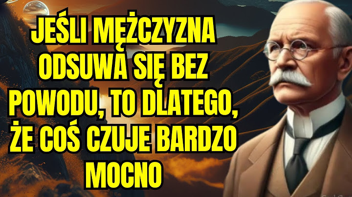 JEŚLI MĘŻCZYZNA ODSUWA SIĘ BEZ POWODU, TO DLATEGO, ŻE COŚ CZUJE BARDZO MOCNO – CARL JUNG