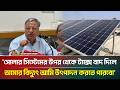 'সোলার সিস্টেমের উপর থেকে ট্যাক্স বাদ দিলে আমার বিদ্যুৎ আমি উৎপাদন করতে পারবো' | ATN Bangla News