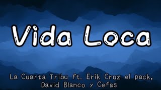 Video thumbnail of "Vida Loca - La Cuarta Tribu ft. Erik Cruz, David Blanco, Cefas [LETRA]"