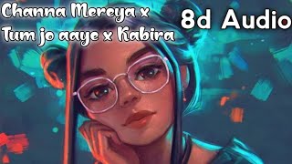 Channa Mereya x Tum jo aaye x Kabira (8d Audio) - Use Headphones 🎧