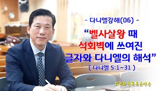 수요강해설교 · 04.15 다니엘강해(06) 벨사살왕 때 석회벽에 쓰여진 글자와 다니엘의 해석(단5:1~31)