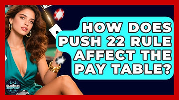 How Does Push 22 Rule Affect The Pay Table? - The Blackjack Blueprint