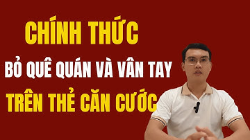 TIN NÓNG: Chính thức bỏ quê quán và vân tay trên Căn cước công dân