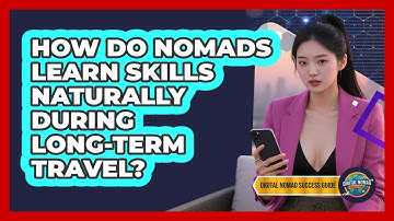 How Do Nomads Learn Skills Naturally During Long-term Travel? - Digital Nomad Success Guide