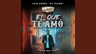 Video thumbnail of "Luis Angel "El Flaco" - El Que Te Amó (Versión Pop)"