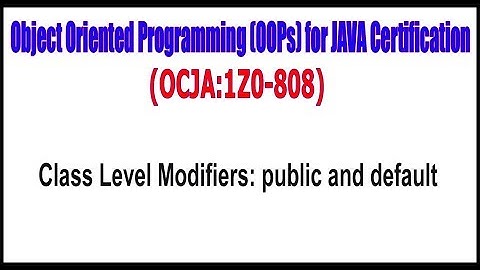 Object Oriented Programming (OOPs) for JAVA (1Z0 - 808) || Class Level Modifiers public and default