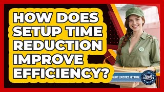 How Does Setup Time Reduction Improve Efficiency?