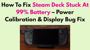 How To Fix Steam Deck Stuck At 99% Battery – Power Calibration & Display Bug Fix